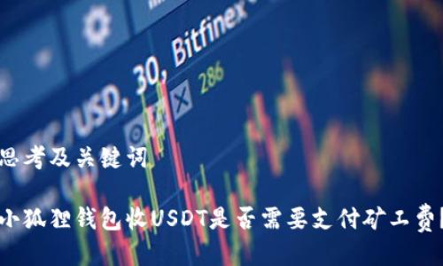 思考及关键词

小狐狸钱包收USDT是否需要支付矿工费？