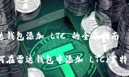 雷达钱包添加 LTC 的全面指南

如何在雷达钱包中添加 LTC（莱特币）