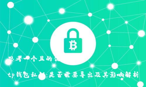 思考一个且的优质

tp钱包私钥：是否需要导出及其影响解析