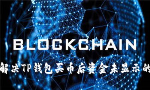 如何解决TP钱包买币后资金未显示的问题