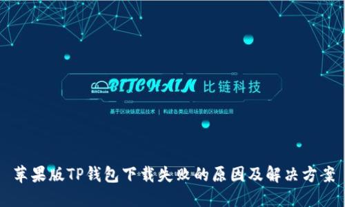 苹果版TP钱包下载失败的原因及解决方案